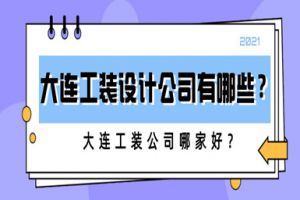 大连工装设计公司有哪些？ 大连工装公司哪家好？