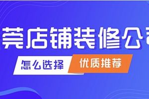 东莞店铺装修公司怎么选？精选优质东莞店铺装修公司