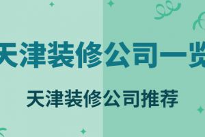 天津装修公司一览表 天津靠谱的装修公司推荐