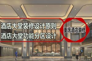 重庆酒店大堂装修设计原则 重庆酒店大堂功能分区设计