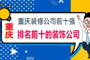 重庆排名前十的装饰公司 重庆装修公司前十强排名榜