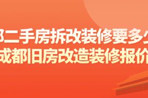 成都二手房拆改装修要多少钱 成都旧房改造装修报价