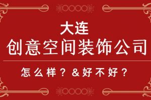 大连创意空间装饰公司怎么样？大连创意空间装饰好不好？