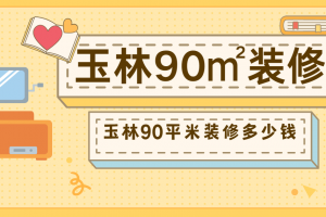 玉林90平米装修多少钱 玉林90平米价格预算参考