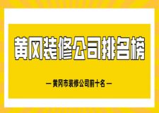 黄冈装修公司排名榜 黄冈市装修公司前十名