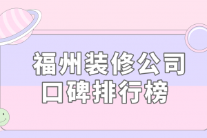 福州装修公司口碑排行榜 福州装修公司推荐