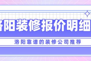 洛阳装修报价明细表 洛阳靠谱的装修公司推荐