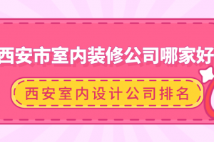 西安市室内装修公司哪家好 西安室内设计公司排名