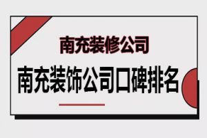 南充装修公司哪家强?南充装饰公司口碑排名详情