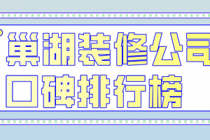 巢湖装修公司口碑排行榜 巢湖装修公司推荐