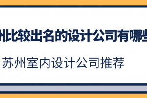 苏州比较出名的设计公司有哪些 苏州室内设计公司推荐