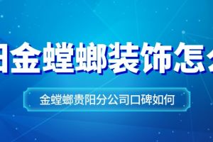 贵阳金螳螂装饰怎么样 金螳螂贵阳分公司口碑如何