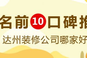 达州装修公司哪家好?达州装修公司排名前十口碑推荐