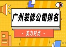 2023广州装修公司排名(实力对比)