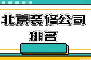 2023北京装修公司排名(口碑推荐)