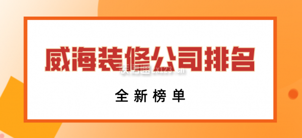 威海装修公司排名全新榜单