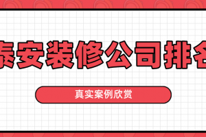 2023泰安装修公司排名(真实案例欣赏)