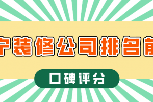 2023南宁装修公司排名前十(口碑评分)