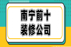 2023南宁前十装修公司(附全包报价)