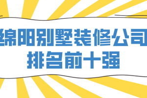 2023绵阳别墅装修公司排名前十强