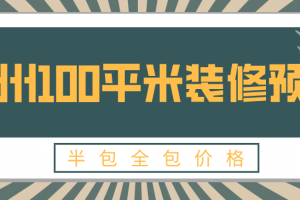2023广州100平米装修预算(半包全包价格)