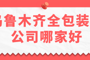 2023乌鲁木齐全包装修公司哪家好