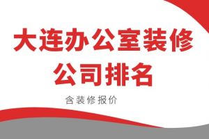 2023大连办公室装修公司排名(含装修报价)