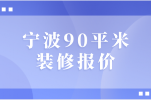 2023宁波90平米装修报价(详细报价)