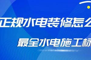 正规水电装修怎么走(最全水电施工标准)