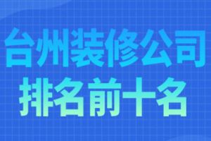 2023台州装修公司排名前十名(附报价)