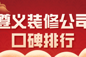 2023遵义装修公司口碑排行(详细报价)