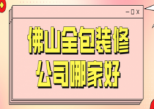 2023佛山全包装修公司哪家好(全包报价)