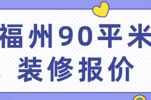 福州90平米装修报价(费用明细)