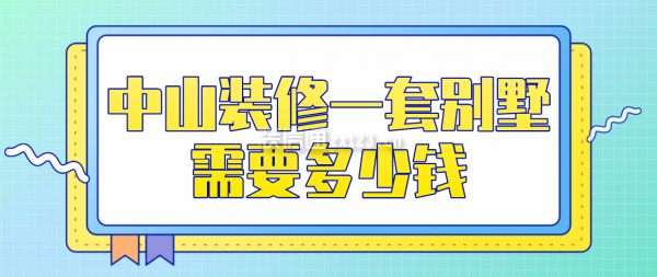 中山装修一套别墅需要多少钱