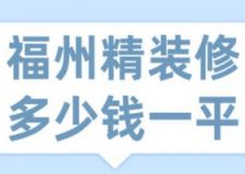 2023福州精装修多少钱一平(装修公司报价)