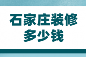 2023石家庄装修多少钱(预算清单)