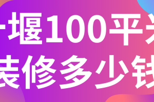 十堰100平米装修多少钱(价格清单)