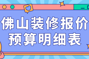 2023佛山装修报价预算明细表(装修公司报价)