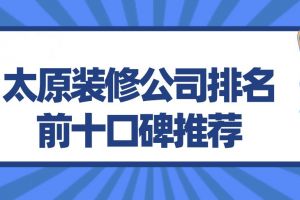 2023年太原装修公司排名前十口碑推荐