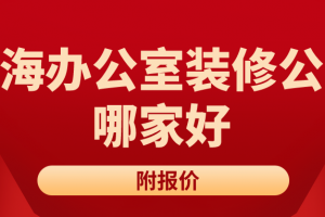 2023珠海办公室装修公司哪家好(附报价)