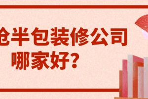 2023临沧半包装修公司哪家好(含报价)