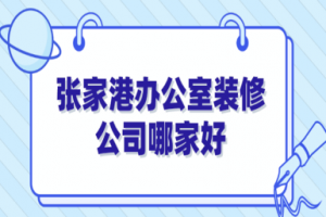 2023张家港办公室装修公司哪家好