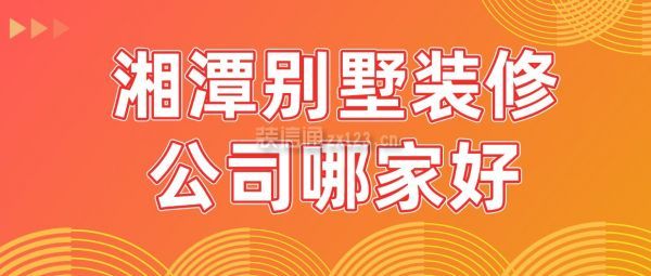 湘潭别墅装修公司哪家好