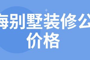 上海别墅装修公司价格(含费用清单)