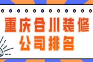 重庆合川装修公司排名(半包全包价格)