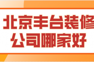 北京丰台装修公司口碑排行