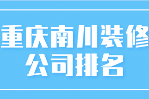重庆南川装修公司排名(服务专长)
