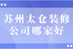 太仓装修公司口碑哪家好