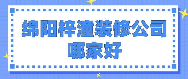 绵阳梓潼装修公司哪家好