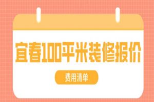 宜春100平米装修报价(费用清单)